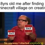 *laughs in evil* | 8yrs old me after finding a minecraft village on creative:; exploding | image tagged in so anyway i started blasting,memes,funny,minecraft,relatable | made w/ Imgflip meme maker