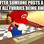Why furries | ME AFTER SOMEONE POSTS A MEME ABOUT ALL FURRIES BEING AWESOME | image tagged in gifs,memes,funny | made w/ Imgflip video-to-gif maker