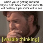 visible thinking | when youre getting roasted and you hold back that one roast that will destroy a person's will to live | image tagged in visible thinking,hmmm | made w/ Imgflip meme maker
