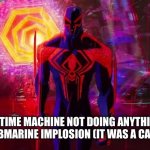 It’ll destroy reality. | ME WITH TIME MACHINE NOT DOING ANYTHING AFTER TITANIC SUBMARINE IMPLOSION (IT WAS A CANON EVENT) | image tagged in it's a canon event bro | made w/ Imgflip meme maker