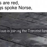 Well, I’ve been naughty. *screams in fear* | Roses are red,
Vikings spoke Norse, | image tagged in santa claus is joining the terrorist force,oh no,santa,barney will eat all of your delectable biscuits | made w/ Imgflip meme maker