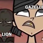 Predator vs Prey | GAZELLE; LION | image tagged in zeke behind heather,lion,hunting,nature,total drama | made w/ Imgflip meme maker