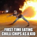 Kid Logic | FIRST TIME EATING CHILLI CHIPS AS A KID | image tagged in fire fart,relatable,kid,chips,fire | made w/ Imgflip meme maker