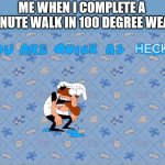 too much sweat | ME WHEN I COMPLETE A 20-MINUTE WALK IN 100 DEGREE WEATHER | image tagged in pizza tower you are quick as heck | made w/ Imgflip meme maker