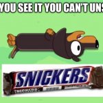 Snickers | ONCE YOU SEE IT YOU CAN’T UNSEE IT | image tagged in snickers | made w/ Imgflip meme maker