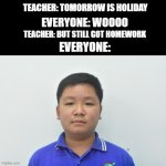 aw rui zhe | TEACHER: TOMORROW IS HOLIDAY; EVERYONE: WOOOO; TEACHER: BUT STILL GOT HOMEWORK; EVERYONE: | image tagged in asia boy looking at jesus | made w/ Imgflip meme maker