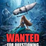 Little Mermaid Submarine | WANTED; FOR QUESTIONING | image tagged in ariel submarine | made w/ Imgflip meme maker