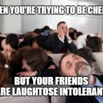 Bored Audience | WHEN YOU'RE TRYING TO BE CHEESY; BUT YOUR FRIENDS ARE LAUGHTOSE INTOLERANT; MEMEs by Dan Campbell | image tagged in bored audience | made w/ Imgflip meme maker