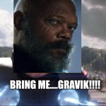 Thor Bring me Thanos | BRING ME....GRAVIK!!!! | image tagged in thor bring me thanos | made w/ Imgflip meme maker