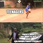 Please can we talk about something else ? | TEENAGERS; PARENTS WHEN THEY WANT TO TALK ABOUT GIRLFRIENDS/PUBERTY/SEXUALITY | image tagged in why are you running | made w/ Imgflip meme maker