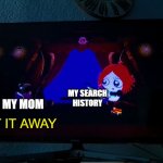 Oh no... | MY SEARCH HISTORY; MY MOM; GET IT AWAY | image tagged in scared crow | made w/ Imgflip meme maker