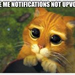 Shrek Cat | GIVE ME NOTIFICATIONS NOT UPVOTES | image tagged in memes,shrek cat,notifications,upvote,upvotes | made w/ Imgflip meme maker