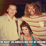 The night Los Angeles ran out of Cocaine. | THE NIGHT LOS ANGELES RAN OUT OF COCAINE | image tagged in rick james,funny,carrie fisher,cocaine,jack nicholson | made w/ Imgflip meme maker