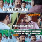 Legend Balayya | ME(SH); HAPPY BIRTHDAY RA; RAGHU(VP)*I; WISHES SARE GIFT ADHI; NEE ABBA NEKU WISHES CHEPPADAME AKKUVA MALLI GIFT HA  CAMPESTA; ME(SH) | image tagged in legend balayya | made w/ Imgflip meme maker