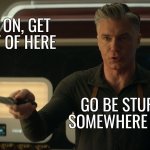 Captain Pike Knife: "Go be stupid somewhere else" | GO ON, GET OUT OF HERE; GO BE STUPID SOMEWHERE ELSE | image tagged in captain pike pointing with knife | made w/ Imgflip meme maker