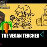 why did I create this? | DON’T KILL ANIMALS; Stay vegan; THE VEGAN TEACHER; randomly just putted pacify her by Melanie Martinez | image tagged in fnf custom week | made w/ Imgflip meme maker