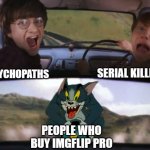 I wonder if anybody's actually bought it? | SERIAL KILLERS; PSYCHOPATHS; PEOPLE WHO BUY IMGFLIP PRO | image tagged in tom chasing harry and ron weasly,imgflip pro | made w/ Imgflip meme maker