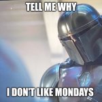 Baby yoda goblin | TELL ME WHY; I DON'T LIKE MONDAYS | image tagged in baby yoda goblin | made w/ Imgflip meme maker