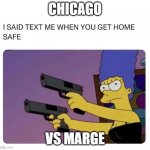 You Go Marge | CHICAGO; VS MARGE | image tagged in you go marge | made w/ Imgflip meme maker