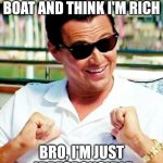 Decaprio surprised | WHEN PEOPLE SEE MY BOAT AND THINK I'M RICH; BRO, I'M JUST  IRRESPONSIBLE | image tagged in decaprio surprised | made w/ Imgflip meme maker