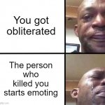 I hate it when they get sturdy or do the L | You got obliterated; The person who killed you starts emoting | image tagged in memes,gaming,emote | made w/ Imgflip meme maker