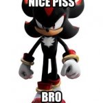 shadow nice piss bro