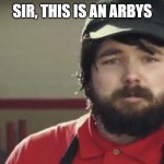 stahp it | SIR, THIS IS AN ARBYS | image tagged in weird arby's guy | made w/ Imgflip meme maker