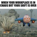 Workplace in chaos but shift is over