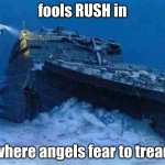 old saying | fools RUSH in; where angels fear to tread | image tagged in titanic with titan submarine | made w/ Imgflip meme maker