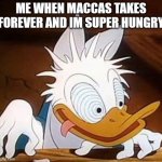 dd go cray cray | ME WHEN MACCAS TAKES FOREVER AND IM SUPER HUNGRY | image tagged in dd go cray cray | made w/ Imgflip meme maker