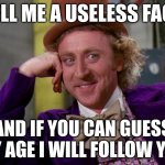 charlie-chocolate-factory | TELL ME A USELESS FACT; AND IF YOU CAN GUESS MY AGE I WILL FOLLOW YOU | image tagged in charlie-chocolate-factory | made w/ Imgflip meme maker