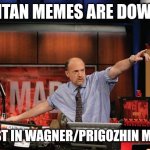 Mad Money Jim Cramer Meme | TITAN MEMES ARE DOWN; INVEST IN WAGNER/PRIGOZHIN MEMES | image tagged in memes,mad money jim cramer | made w/ Imgflip meme maker