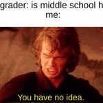 Liar | 5th grader: is middle school hard?
me:; You have no idea. | image tagged in memes,funny | made w/ Imgflip meme maker