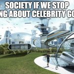 Who cares about Celebrities and their personal lives | SOCIETY IF WE STOP CARING ABOUT CELEBRITY GOSSIP | image tagged in the future world if | made w/ Imgflip meme maker