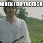 Fax | ME WHEN I DO THE DISHES: | image tagged in darcy wet shirt,facts | made w/ Imgflip meme maker