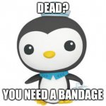 Peso | DEAD? YOU NEED A BANDAGE | image tagged in peso | made w/ Imgflip meme maker