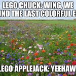 Lego Chuck Chicken Vs Lego Dr Mingo | LEGO CHUCK: WING, WE FOUND THE LAST COLORFUL EGG! LEGO APPLEJACK: YEEHAW! | image tagged in meadow | made w/ Imgflip meme maker