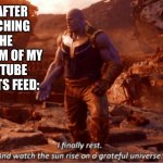 Wow | ME AFTER REACHING THE BOTTOM OF MY YOUTUBE SHORTS FEED: | image tagged in i finally rest and watch the sun rise on a greatful universe | made w/ Imgflip meme maker