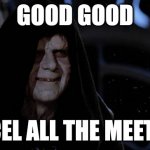 Good Good Cancel All The Meetings | GOOD GOOD; CANCEL ALL THE MEETINGS | image tagged in sith lord,meeting,cancelled,star wars | made w/ Imgflip meme maker