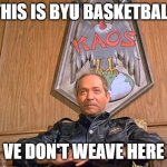 The Weave | THIS IS BYU BASKETBALL; VE DON'T WEAVE HERE | image tagged in kaos get smart | made w/ Imgflip meme maker