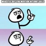 We're still paying for our entertainment | WHEN SOMEONE TELLS YOU THAT YOU CAN'T WATCH MOVIES FOR FREE ON PIRATED WEBSITES BUT YOU MENTION INTERNET BILLS | image tagged in good point,movies,internet | made w/ Imgflip meme maker