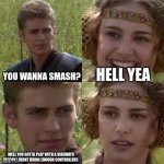 smash | HELL YEA; YOU WANNA SMASH? WELL YOU GOTTA PLAY WITH A SIDEWAYS JOYCON I DIDNT BRING ENOUGH CONTROLLERS | image tagged in nintendo,smash,funny,meme,what | made w/ Imgflip meme maker