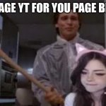 What am I witnessing my guy??? | AVERAGE YT FOR YOU PAGE BE LIKE | image tagged in christian bale,murder,weeb,simp,funny | made w/ Imgflip meme maker