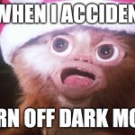 ahhhhhh | ME WHEN I ACCIDENTLY; TURN OFF DARK MODE | image tagged in mogwai bright lights | made w/ Imgflip meme maker