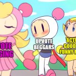 Distracted Boyfriend (Bomberman Edition) | UPVOTE BEGGING; ACTUAL GOOD AND FUNNY MEMES; UPVOTE BEGGARS | image tagged in distracted boyfriend bomberman edition,true | made w/ Imgflip meme maker