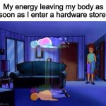 I don’t know why, but whenever I enter a store like Home Depot, I get so miserabe -_- | My energy leaving my body as soon as I enter a hardware store: | image tagged in king of the hill bobby soul leaving body | made w/ Imgflip meme maker