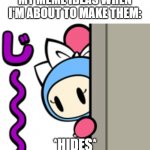 My meme ideas, I need to make youuuuuuu | MY MEME IDEAS WHEN I'M ABOUT TO MAKE THEM:; *HIDES* | image tagged in aqua bomber hiding behind,true story | made w/ Imgflip meme maker