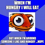 when I'm hungry | WHEN I'M HUNGRY I WILL EAT; BUT WHEN I'M AROUND SOMEONE I LIKE AND HUNGRY ...NOPE | image tagged in sneaky salamander | made w/ Imgflip meme maker