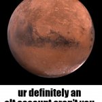 Mars- You're Definitely an alt account aren't you