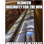 Meanwhile In Texas | REDNECK INGENUITY FOR THE WIN; MEANWHILE IN TEXAS | image tagged in meanwhile in texas | made w/ Imgflip meme maker